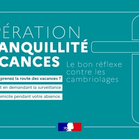 Pour ceux qui vont partir en vacances, pour se prmunir contre les cambriolages, pensez  l'Opration Tranquillit Vacances
